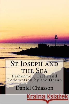St Joseph and the Sea: Fishermen, Faith and Redemption on the Ocean Daniel G. Chiasson 9781448659463 Createspace - książka