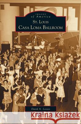 St. Louis Casa Loma Ballroom David A Lossos 9781531619312 Arcadia Publishing Library Editions - książka