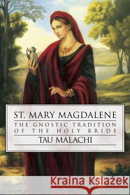 St. Mary Magdalene: The Gnostic Tradition of the Holy Bride Tau Malachi 9780738707839 Llewellyn Publications - książka