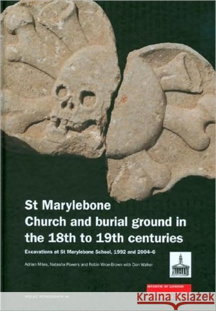 St Marylebone Church and Burial Ground in the 18th to 19th Centuries: Excavations at St Marylebone School 1992 and 2004-6 Miles, Adrian 9781901992793 Museum of London Archaeological Service - książka