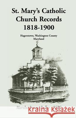 St. Mary's Catholic Church Records: 1818-1900, Hagerstown, Washington County, Maryland Fuller Cgrs, Marsha Lynne 9781585497706 Heritage Books - książka