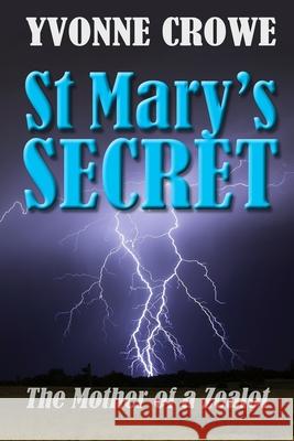 St Mary's Secret: Mother of a Zealot Yvonne Crowe 9781541077782 Createspace Independent Publishing Platform - książka