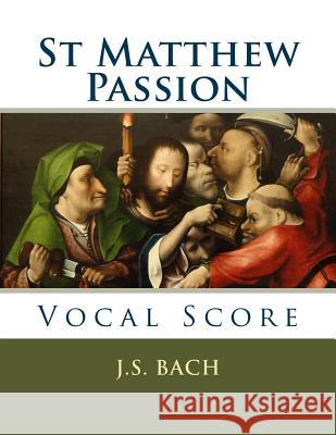 St Matthew Passion: Vocal Score J. S. Bach 9781540337580 Createspace Independent Publishing Platform - książka