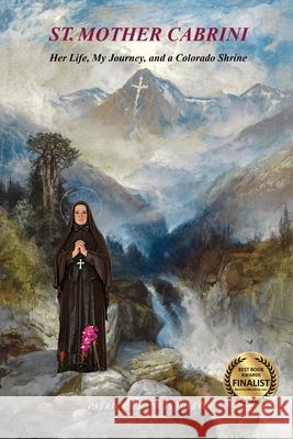 St. Mother Cabrini: Her Life, My Journey, and a Colorado Shrine - (Standard Color Interior) Patrick Francis Dillon 9780984894697 Steadfast Christian, LLC - książka
