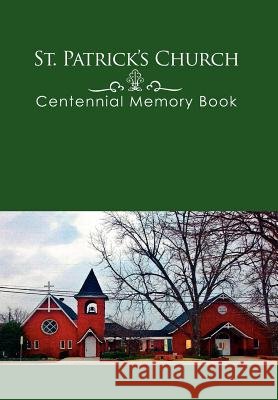 St. Patrick's Church Centennial Memory Book Freda Page 9781462870226 Xlibris Corporation - książka