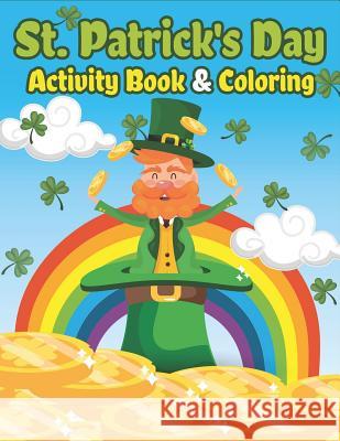 St. Patrick's Day Activity Book & Coloring: Happy St. Patrick's Day Coloring Books for Kids A Fun for Learning Leprechauns, Pots of Gold, Rainbows, Clovers and More! The Coloring Book Art Design Studio 9781798201251 Independently Published - książka