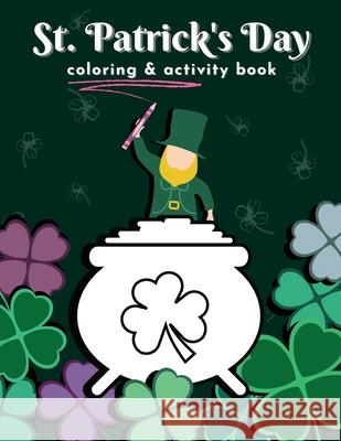 St. Patrick's Day Coloring & Activity Book: For Kids Ages 4-8 Education Colouring Puzzle Happy Relax Lucky Days Elena Harun 9798716830134 Independently Published - książka
