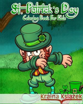St. Patrick's Day Coloring Book For Kids: Saint Patrick's Day Coloring Pages Plus Fun Activities for Kids Cute Leprechaun 9781985833388 Createspace Independent Publishing Platform - książka