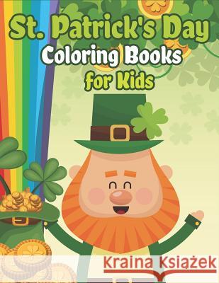 St. Patrick's Day Coloring Books for Kids: Happy St. Patrick's Day Activity Book A Fun Coloring for Learning Leprechauns, Pots of Gold, Rainbows, Clovers and More! The Coloring Book Art Design Studio 9781798176061 Independently Published - książka