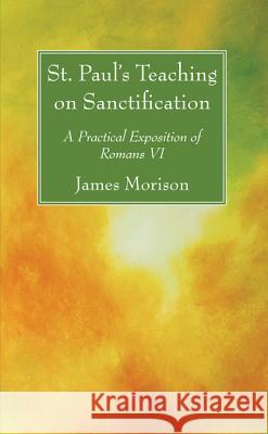 St. Paul's Teaching on Sanctification: A Practical Exposition of Romans VI Morison, James 9781625643803 Wipf & Stock Publishers - książka