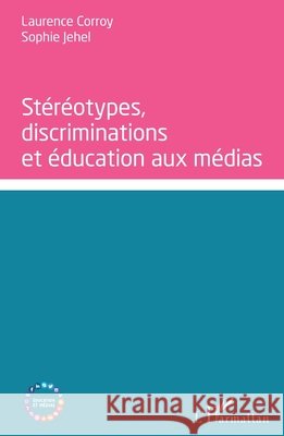 St?r?otypes, discriminations et ?ducation aux m?dias Laurence Corroy 9782343097855 Editions L'Harmattan - książka
