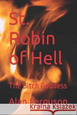 St. Robin of Hell: The Bitch Goddess Ferguson, Alan 9798466579857 Independently Published - książka