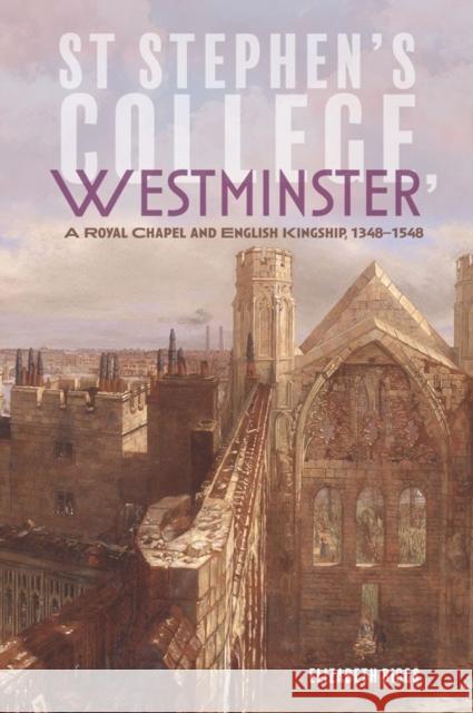 St Stephen's College, Westminster: A Royal Chapel and English Kingship, 1348-1548 Biggs, Elizabeth 9781783274956 Boydell Press - książka