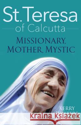 St. Teresa of Calcutta: Missionary, Mother, Mystic Kerry Walters 9781632531247 Franciscan Media - książka