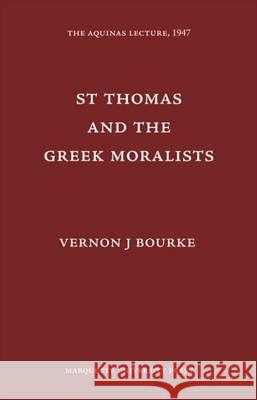 St. Thomas and the Greek Moralists Vernon J.  Bourke 9780874621112 Eurospan (JL) - książka