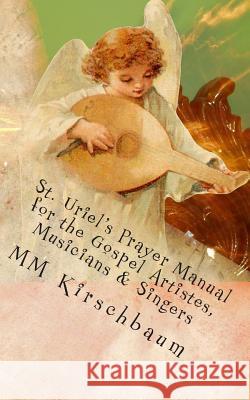 St. Uriel's Prayer Manual for the Gospel Artistes, Musicians & Singers M. M. Kirschbaum 9781497422087 Createspace - książka