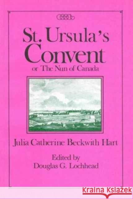 St. Ursula's Convent or the Nun of Canada Julia C.B. Hart, Douglas G. Lochhead 9780886291402 Carleton University Press,Canada - książka