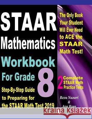 STAAR Mathematics Workbook For Grade 8: Step-By-Step Guide to Preparing for the STAAR Math Test 2019 Ross, Ava 9781725747449 Createspace Independent Publishing Platform - książka