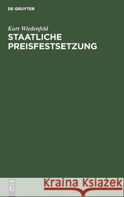 Staatliche Preisfestsetzung: Ein Beitrag Zur Kriegs-Preispolitik Kurt Wiedenfeld 9783112406359 De Gruyter - książka