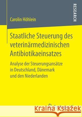 Staatliche Steuerung Des Veterinärmedizinischen Antibiotikaeinsatzes: Analyse Der Steuerungsansätze in Deutschland, Dänemark Und Den Niederlanden Höhlein, Carolin 9783658189501 Springer Fachmedien Wiesbaden - książka