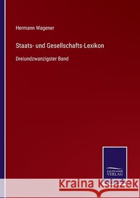 Staats- und Gesellschafts-Lexikon: Dreiundzwanzigster Band Hermann Wagener 9783752528725 Salzwasser-Verlag Gmbh - książka