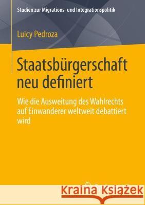 Staatsbürgerschaft Neu Definiert: Wie Die Ausweitung Des Wahlrechts Auf Einwanderer Weltweit Debattiert Wird Pedroza, Luicy 9783658349714 Springer vs - książka