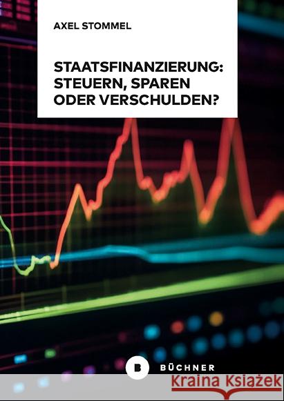 Staatsfinanzierung: Steuern, Sparen oder Verschulden? Stommel, Axel 9783963174315 Büchner Verlag - książka