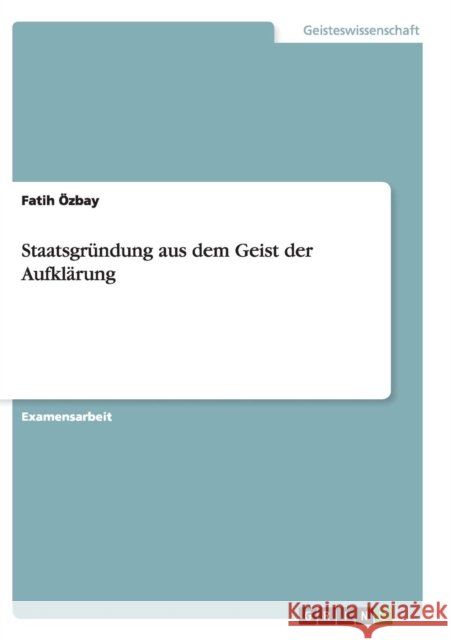 Staatsgründung aus dem Geist der Aufklärung Fatih Ozbay 9783656894810 Grin Verlag Gmbh - książka