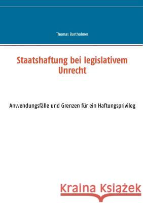 Staatshaftung bei legislativem Unrecht: Anwendungsfälle und Grenzen für ein Haftungsprivileg Thomas Bartholmes 9783739222820 Books on Demand - książka
