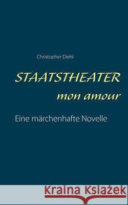 Staatstheater mon amour: Eine märchenhafte Novelle Diehl, Christopher 9783743154292 Books on Demand - książka