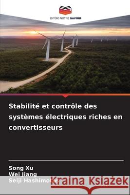 Stabilité et contrôle des systèmes électriques riches en convertisseurs Xu, Song, Jiang, Wei, Hashimotos, Seiji 9786209373602 Editions Notre Savoir - książka