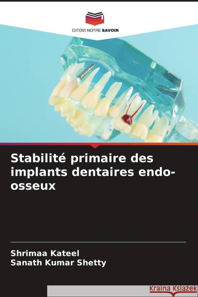 Stabilité primaire des implants dentaires endo-osseux Kateel, Shrimaa, Shetty, Sanath Kumar 9786204696379 Editions Notre Savoir - książka