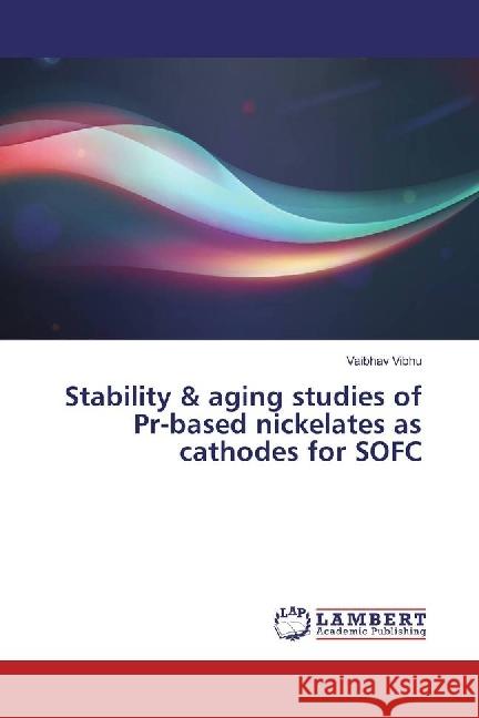 Stability & aging studies of Pr-based nickelates as cathodes for SOFC Vibhu, Vaibhav 9783659977305 LAP Lambert Academic Publishing - książka