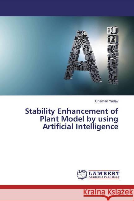 Stability Enhancement of Plant Model by using Artificial Intelligence Yadav, Chaman 9786139886333 LAP Lambert Academic Publishing - książka