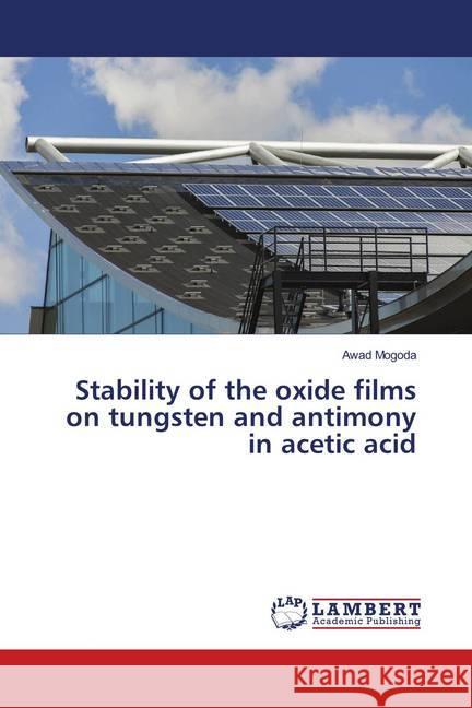 Stability of the oxide films on tungsten and antimony in acetic acid Mogoda, Awad 9786139955763 LAP Lambert Academic Publishing - książka