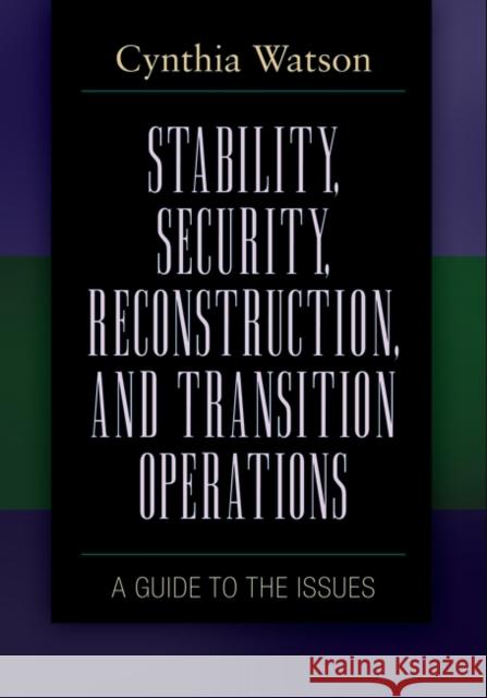 Stability, Security, Reconstruction, and Transition Operations: A Guide to the Issues Cynthia A. Watson 9780313353246 Praeger - książka