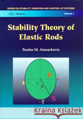 Stability Theory of Elastic Rods Atanackovic, Teodor 9789810230548 World Scientific Publishing Company - książka