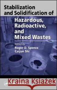 Stabilization and Solidification of Hazardous, Radioactive, and Mixed Wastes Roger D. Spence Caijun Shi 9781566704441 CRC Press - książka