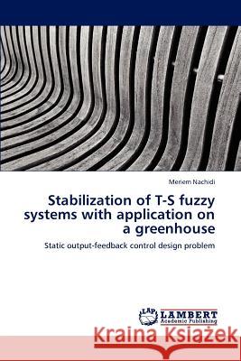 Stabilization of T-S fuzzy systems with application on a greenhouse Nachidi, Meriem 9783659201509 LAP Lambert Academic Publishing - książka