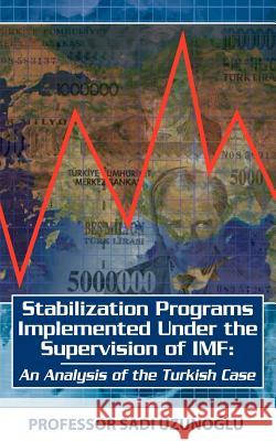 Stabilization Programs Implemented Under the Supervision of IMF: An Analysis of the Turkish Case Sadi Uzunoglu 9781844014538 New Generation Publishing - książka