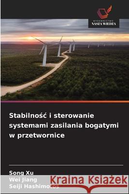 Stabilnosc i sterowanie systemami zasilania bogatymi w przetwornice Xu, Song, Jiang, Wei, Hashimotos, Seiji 9786209394089 Wydawnictwo Nasza Wiedza - książka