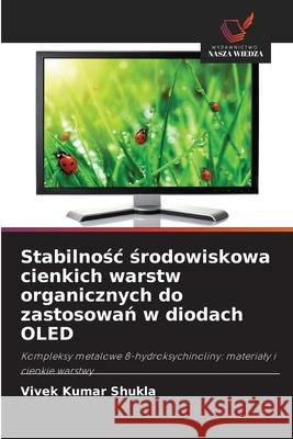 Stabilnosc srodowiskowa cienkich warstw organicznych do zastosowan w diodach OLED Shukla, Vivek Kumar 9786208952211 Wydawnictwo Nasza Wiedza - książka