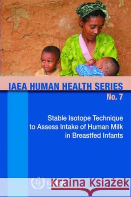 Stable Isotope Technique to Assess Intake of Human Milk in Breastfed Infants: IAEA Human Health Series No. 7  9789201140098 STATIONARY OFFICE BOOKS - książka
