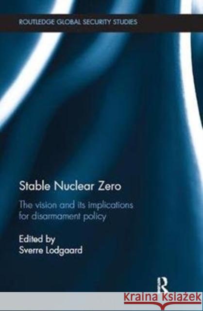 Stable Nuclear Zero: The Vision and Its Implications for Disarmament Policy  9781138495265 Routledge Global Security Studies - książka