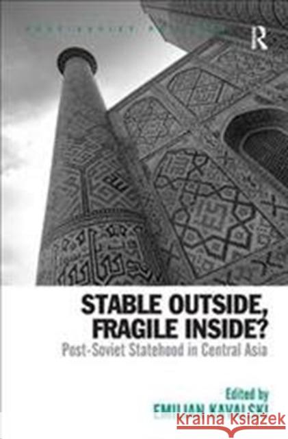 Stable Outside, Fragile Inside?: Post-Soviet Statehood in Central Asia Emilian Kavalski 9781138254367 Taylor & Francis Ltd - książka