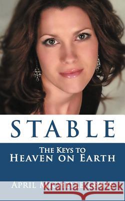 Stable: The Keys to Heaven on Earth Lewis, April Michelle 9781462404711 Inspiring Voices - książka