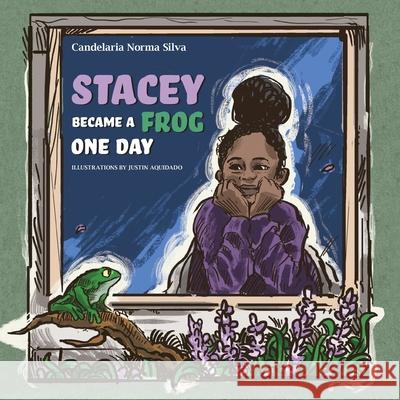 Stacey Became A Frog One Day Candelaria Norma Silva 9781735138503 Candelaria Norma Silva - książka