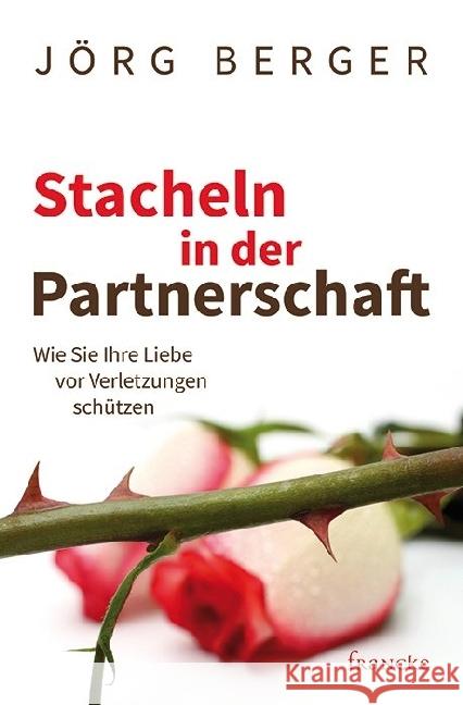 Stacheln in der Partnerschaft : Wie Sie Ihre Liebe vor Verletzungen schützen Berger, Jörg 9783868276121 Francke-Buchhandlung - książka