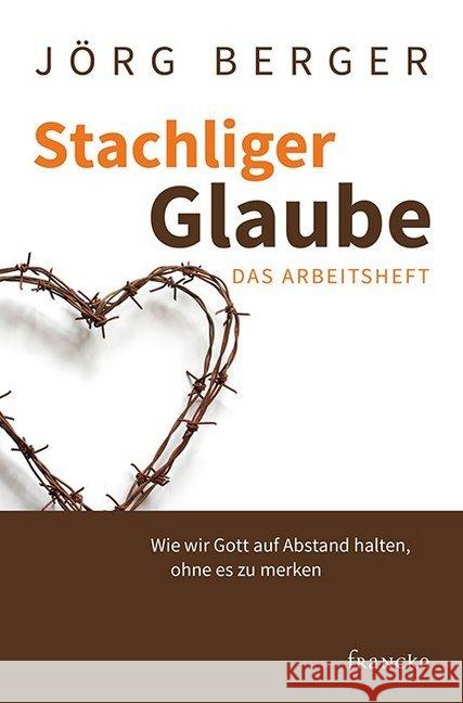 Stachliger Glaube - Das Arbeitsheft : Wie wir Gott auf Abstand halten, ohne es zu merken Berger, Jörg 9783868277326 Francke-Buchhandlung - książka