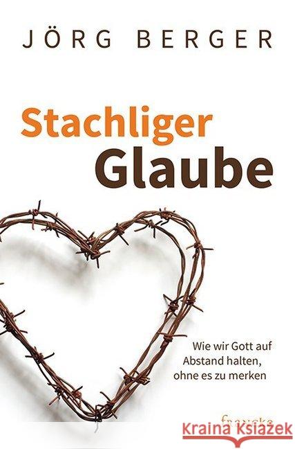 Stachliger Glaube : Wie wir Gott auf Abstand halten, ohne es zu merken Berger, Jörg 9783868276862 Francke-Buchhandlung - książka